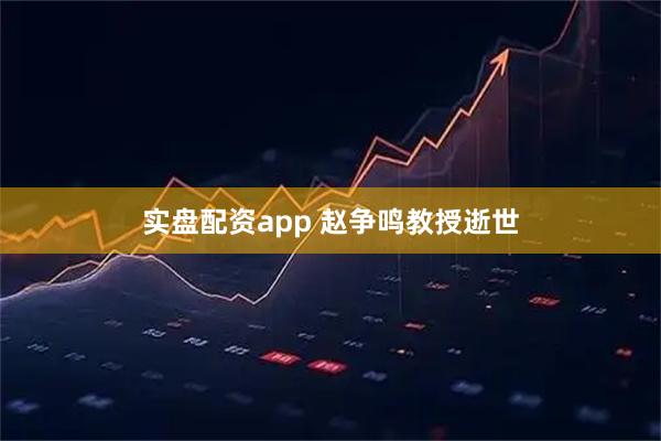 实盘配资app 赵争鸣教授逝世